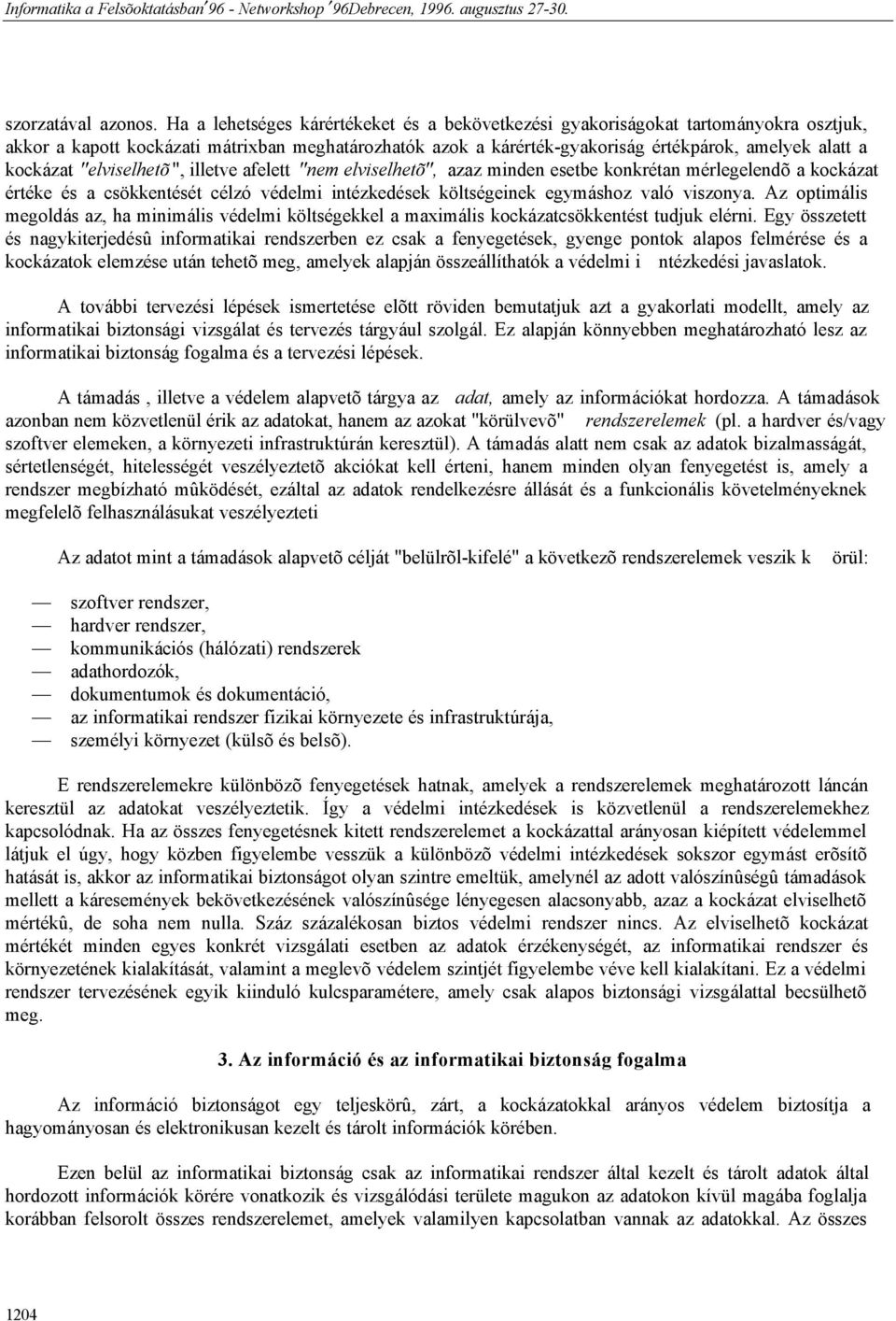 kockázat "elviselhetõ ", illetve afelett "nem elviselhetõ", azaz minden esetbe konkrétan mérlegelendõ a kockázat értéke és a csökkentését célzó védelmi intézkedések költségeinek egymáshoz való