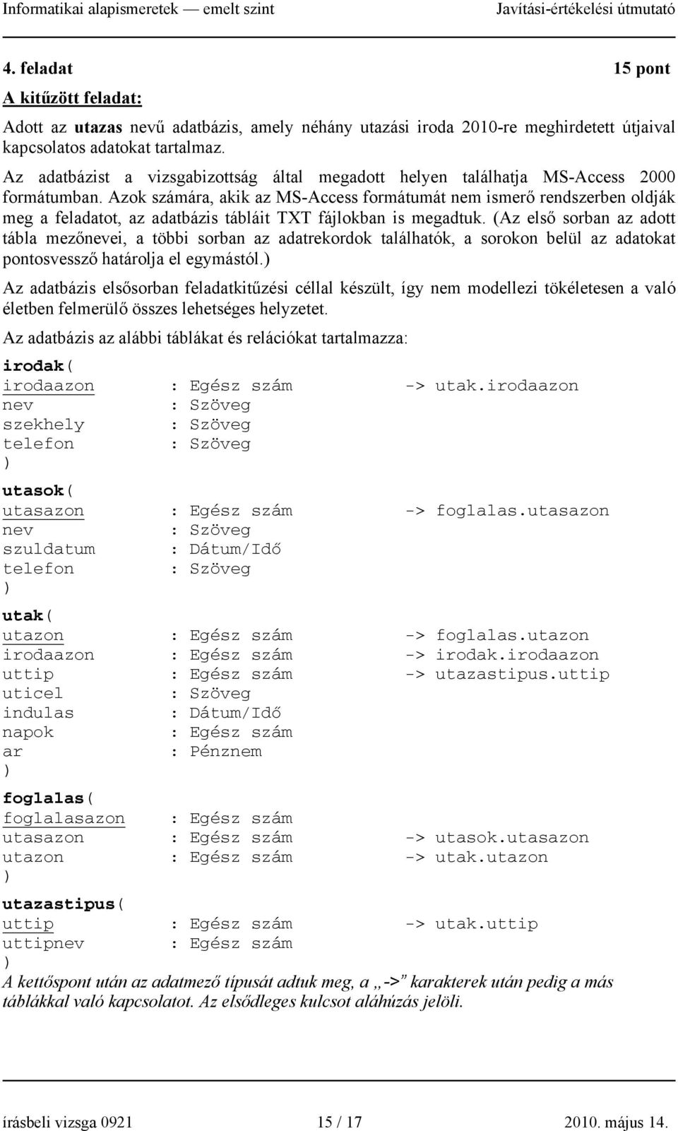 Azok számára, akik az MS-Access formátumát nem ismerő rendszerben oldják meg a feladatot, az adatbázis tábláit TXT fájlokban is megadtuk.