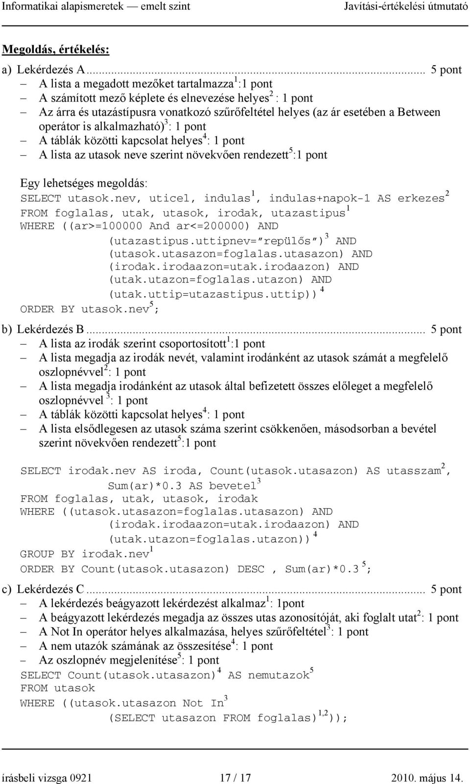 operátor is alkalmazható) 3 : 1 pont A táblák közötti kapcsolat helyes 4 : 1 pont A lista az utasok neve szerint növekvően rendezett 5 :1 pont Egy lehetséges megoldás: SELECT utasok.