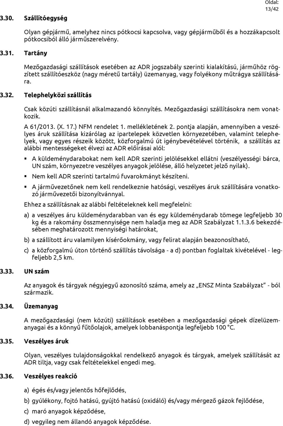 Telephelyközi szállítás Csak közúti szállításnál alkalmazandó könnyítés. Mezőgazdasági szállításokra nem vonatkozik. A 61/2013. (X. 17.) NFM rendelet 1. mellékletének 2.