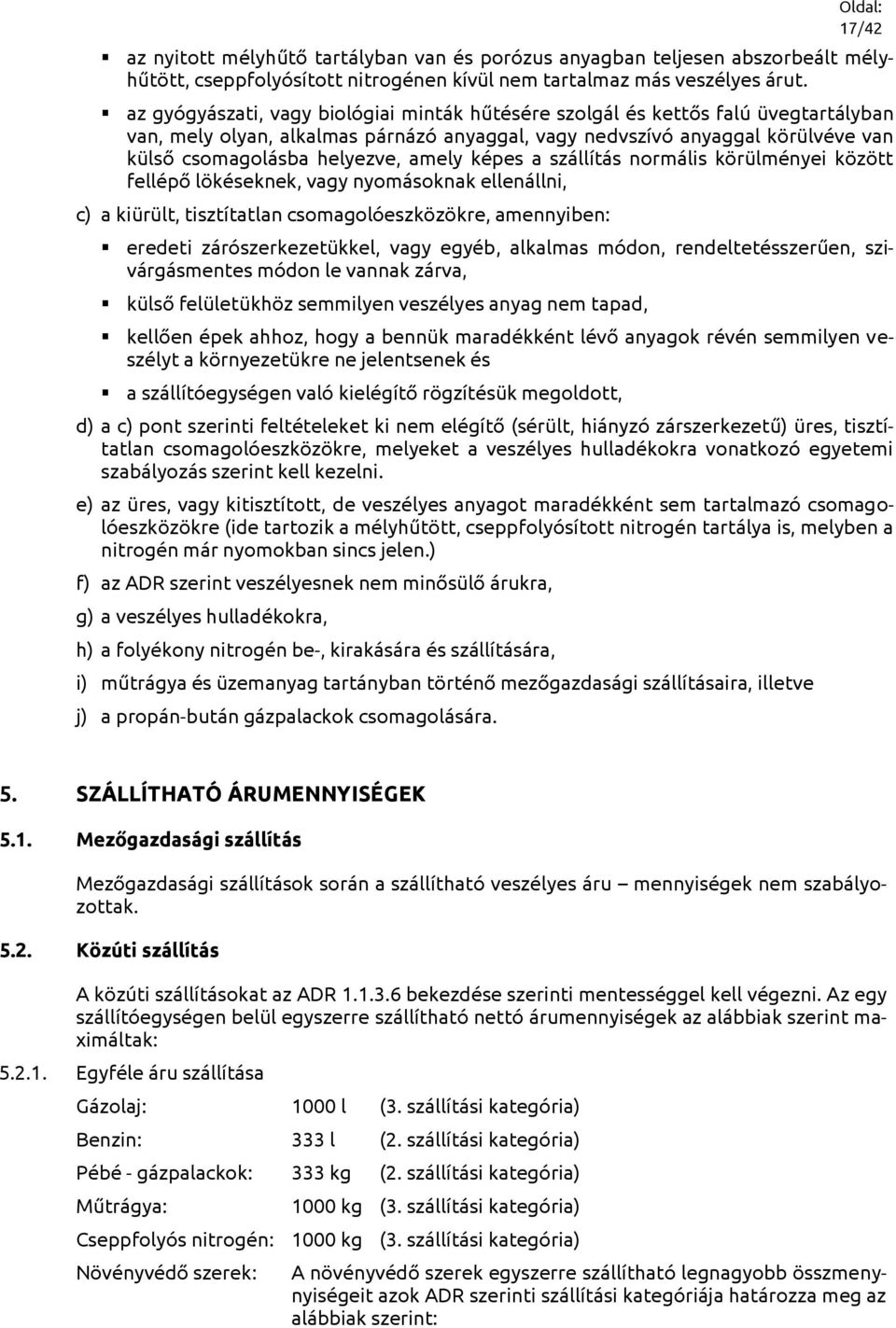 amely képes a szállítás normális körülményei között fellépő lökéseknek, vagy nyomásoknak ellenállni, c) a kiürült, tisztítatlan csomagolóeszközökre, amennyiben: eredeti zárószerkezetükkel, vagy