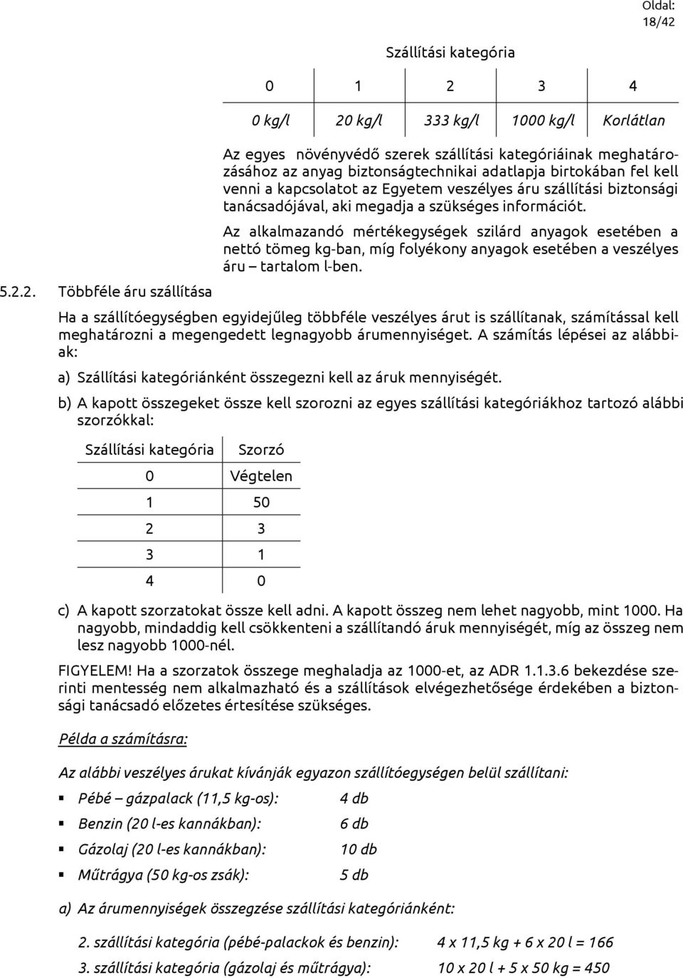 biztonságtechnikai adatlapja birtokában fel kell venni a kapcsolatot az Egyetem veszélyes áru szállítási biztonsági tanácsadójával, aki megadja a szükséges információt.