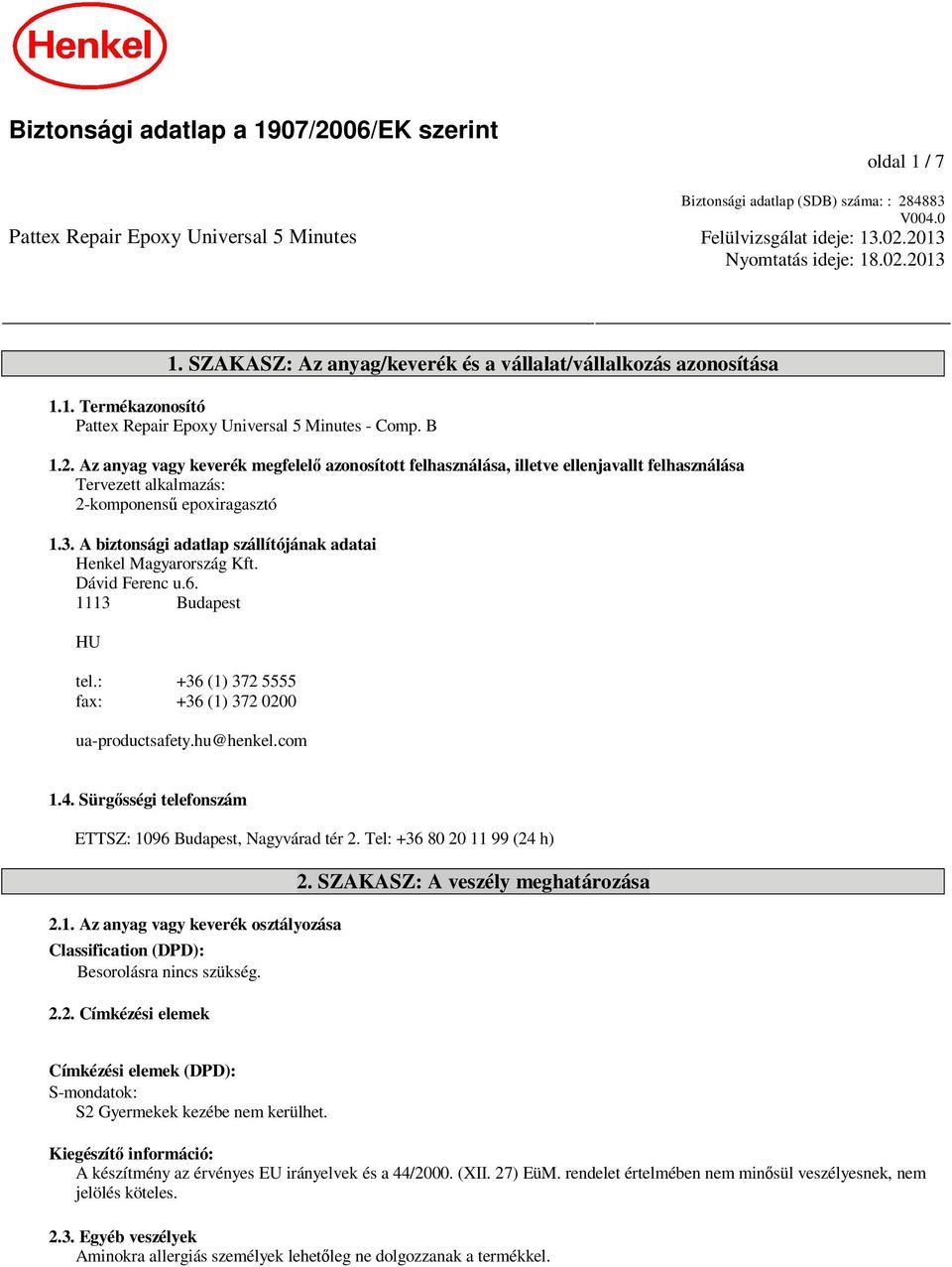 Az anyag vagy keverék megfelel azonosított felhasználása, illetve ellenjavallt felhasználása Tervezett alkalmazás: 2-komponens epoxiragasztó 1.3.