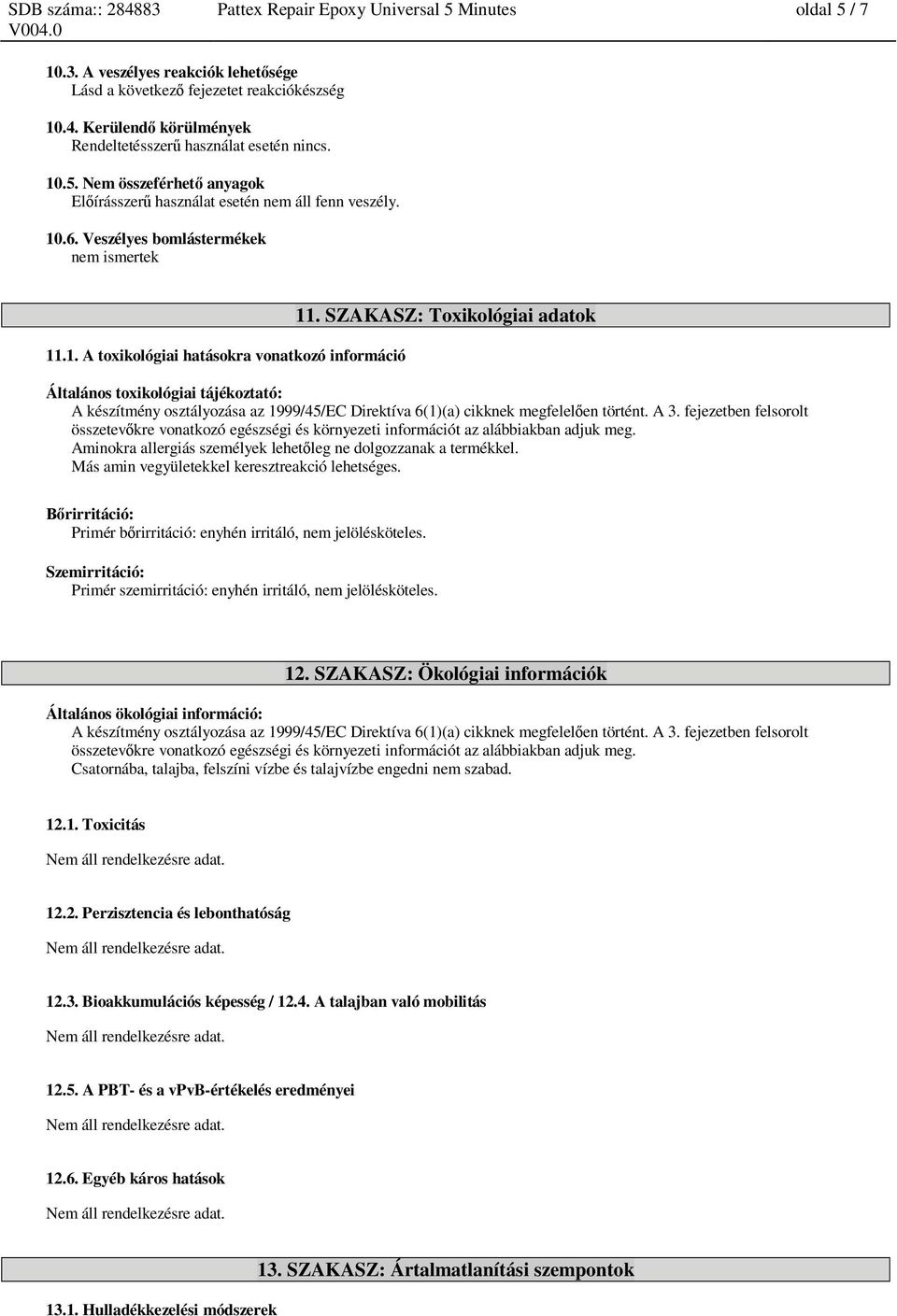 SZAKASZ: Toxikológiai adatok Általános toxikológiai tájékoztató: A készítmény osztályozása az 1999/45/EC Direktíva 6(1)(a) cikknek megfelel en történt. A 3.