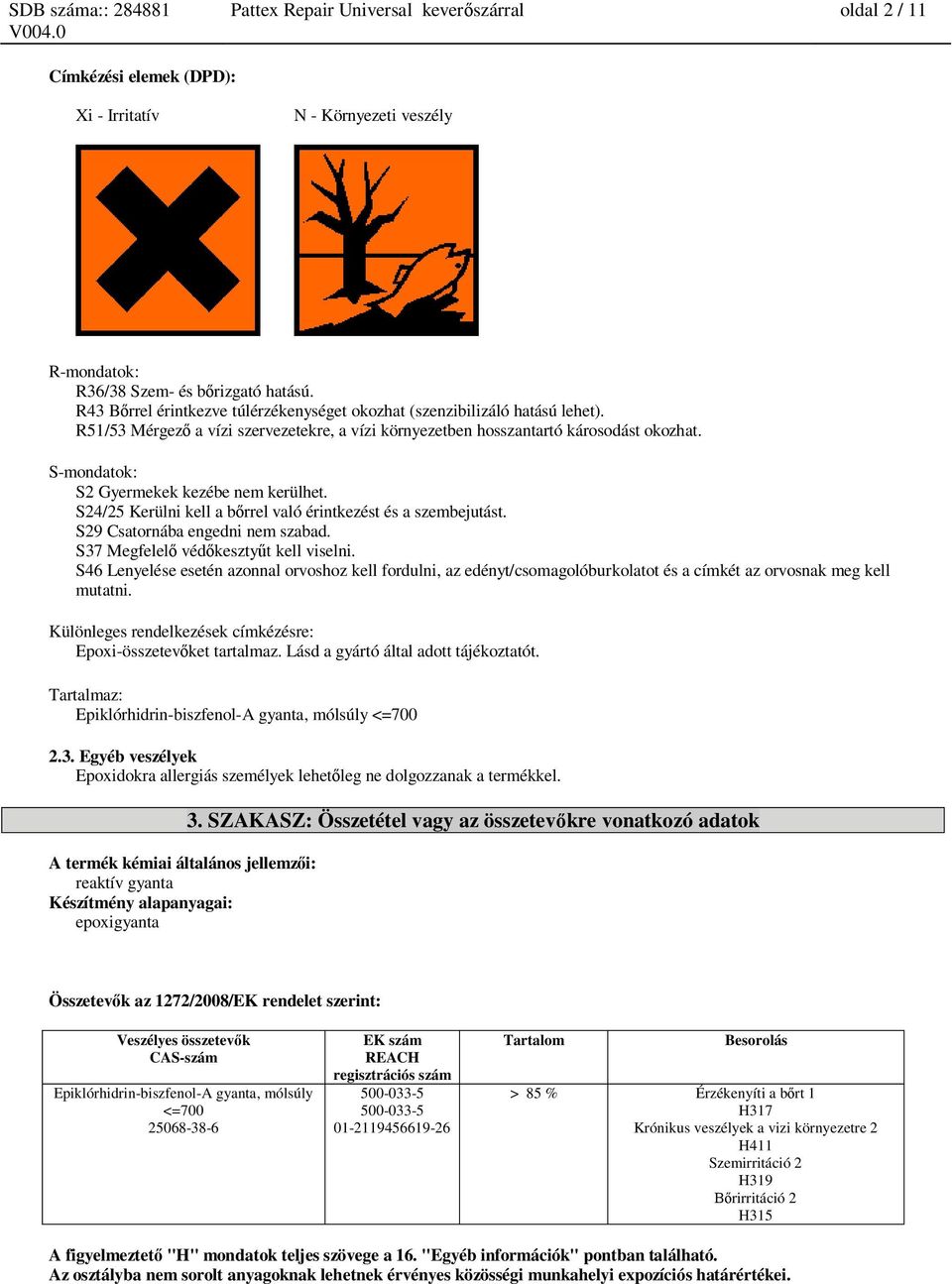 S-mondatok: S2 Gyermekek kezébe nem kerülhet. S24/25 Kerülni kell a b rrel való érintkezést és a szembejutást. S29 Csatornába engedni nem szabad. S37 Megfelel véd keszty t kell viselni.