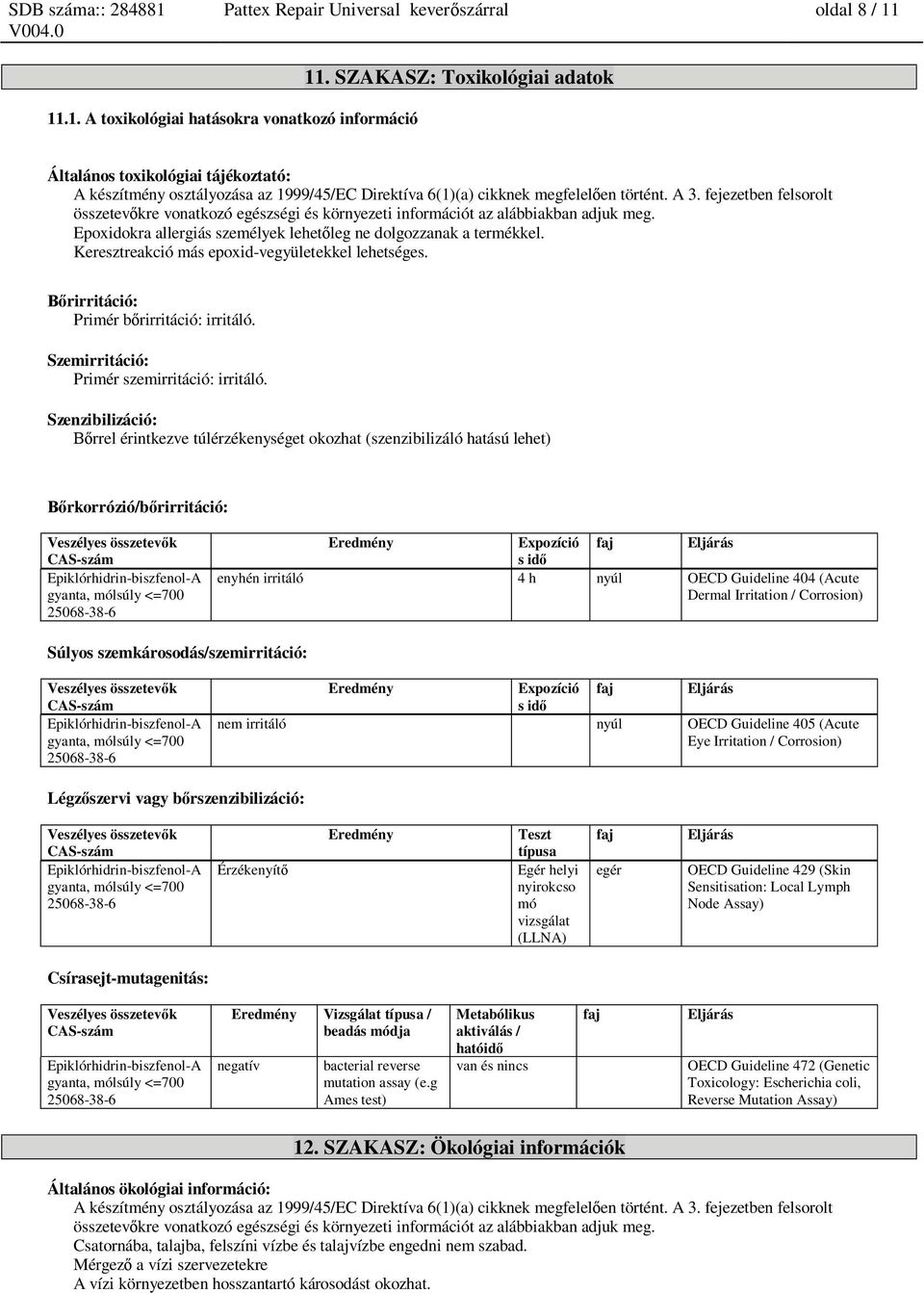 fejezetben felsorolt összetev kre vonatkozó egészségi és környezeti információt az alábbiakban adjuk meg. Epoxidokra allergiás személyek lehet leg ne dolgozzanak a termékkel.