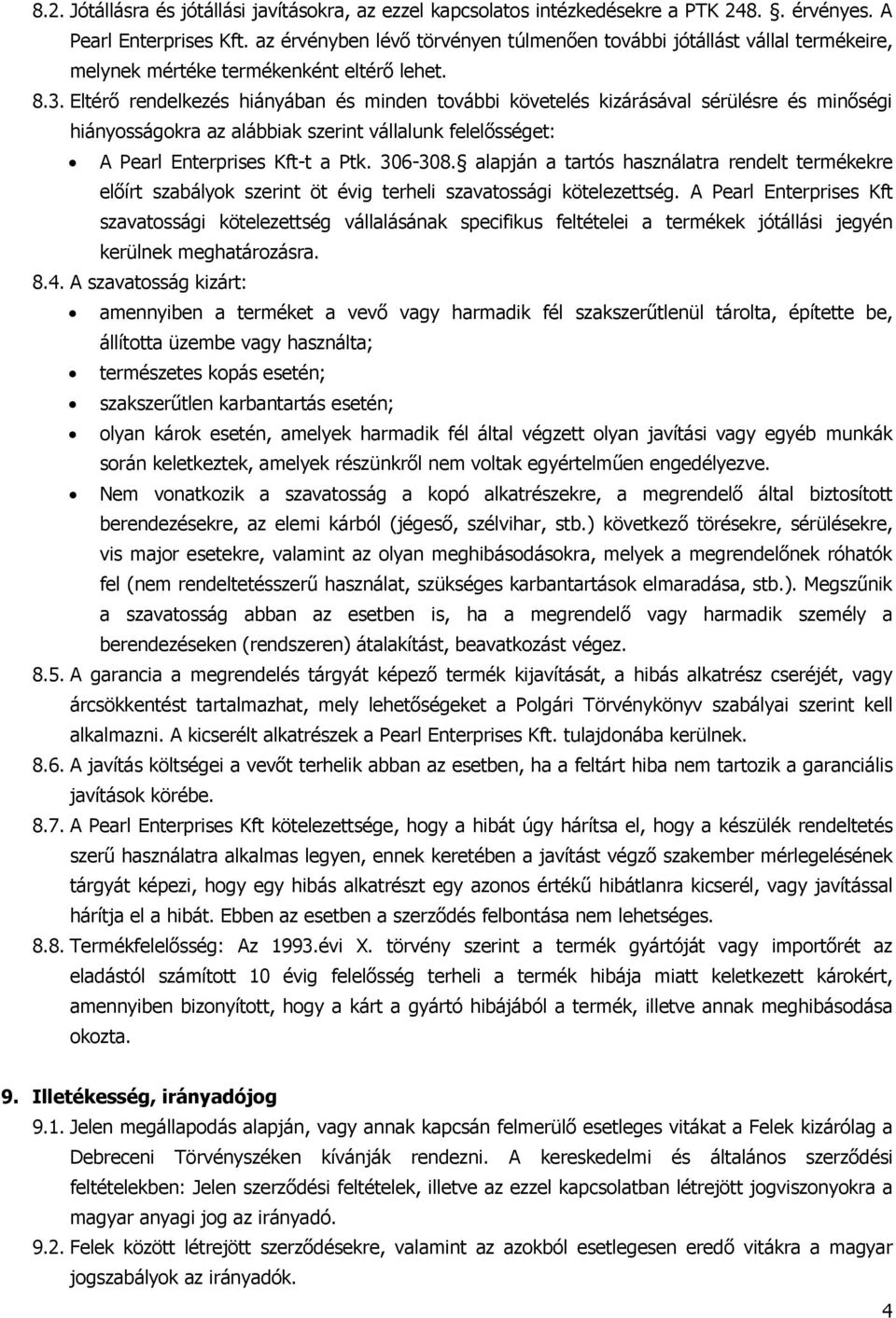 Eltérő rendelkezés hiányában és minden további követelés kizárásával sérülésre és minőségi hiányosságokra az alábbiak szerint vállalunk felelősséget: A Pearl Enterprises Kft-t a Ptk. 306-308.