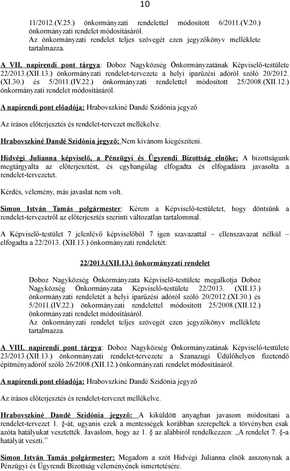 (XII.12.) önkormányzati rendelet módosításáról. A napirendi pont előadója: Hrabovszkiné Dandé Szidónia jegyző Az írásos előterjesztés és rendelet-tervezet mellékelve.