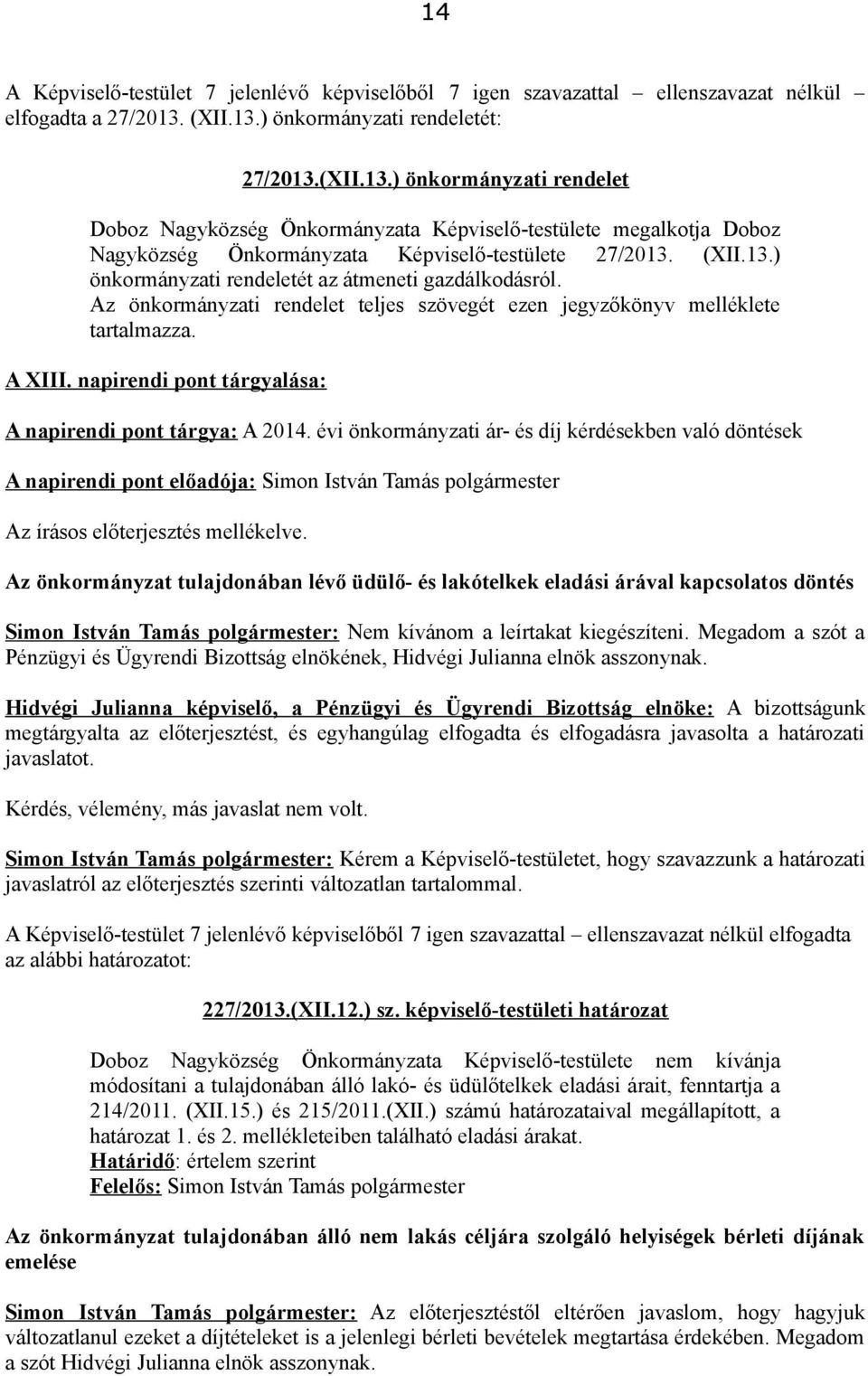 (XII.13.) önkormányzati rendeletét az átmeneti gazdálkodásról. Az önkormányzati rendelet teljes szövegét ezen jegyzőkönyv melléklete tartalmazza. A XIII.