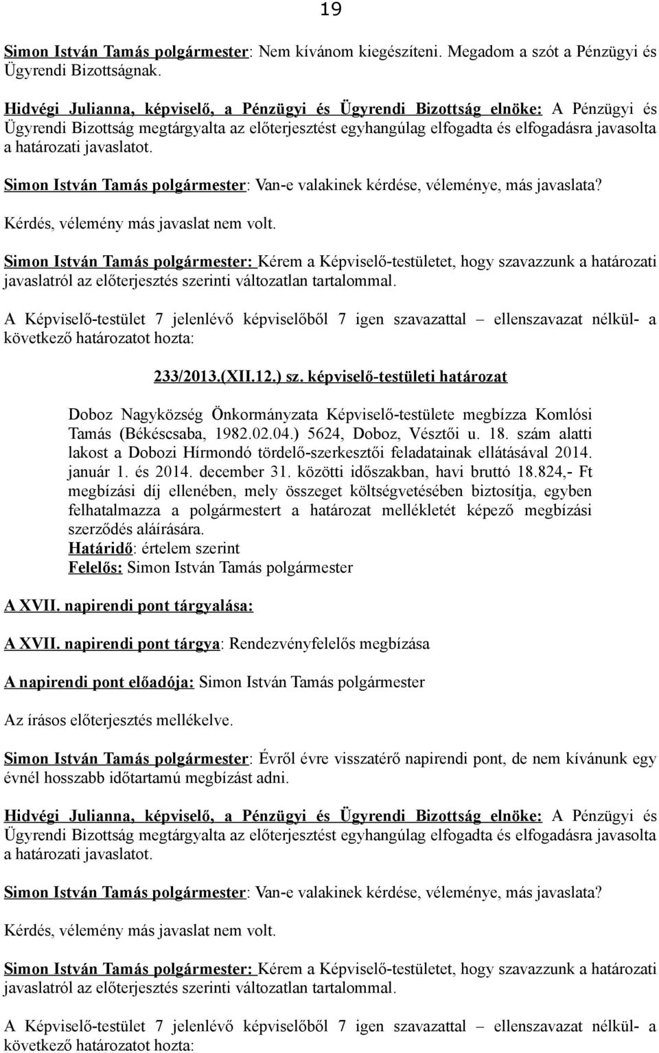 javaslatot. Simon István Tamás polgármester: Van-e valakinek kérdése, véleménye, más javaslata? Kérdés, vélemény más javaslat nem volt.