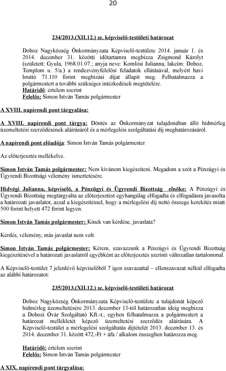 ) a rendezvényfelelősi feladatok ellátásával, melyért havi bruttó 71.110 forint megbízási díjat állapít meg. Felhatalmazza a polgármestert a további szükséges intézkedések megtételére. A XVIII.