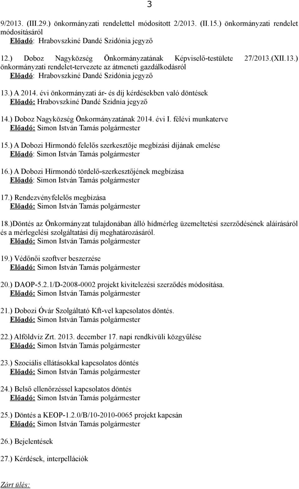 évi önkormányzati ár- és díj kérdésekben való döntések Előadó: Hrabovszkiné Dandé Szidnia jegyző 14.) Doboz Nagyközség Önkormányzatának 2014. évi I.