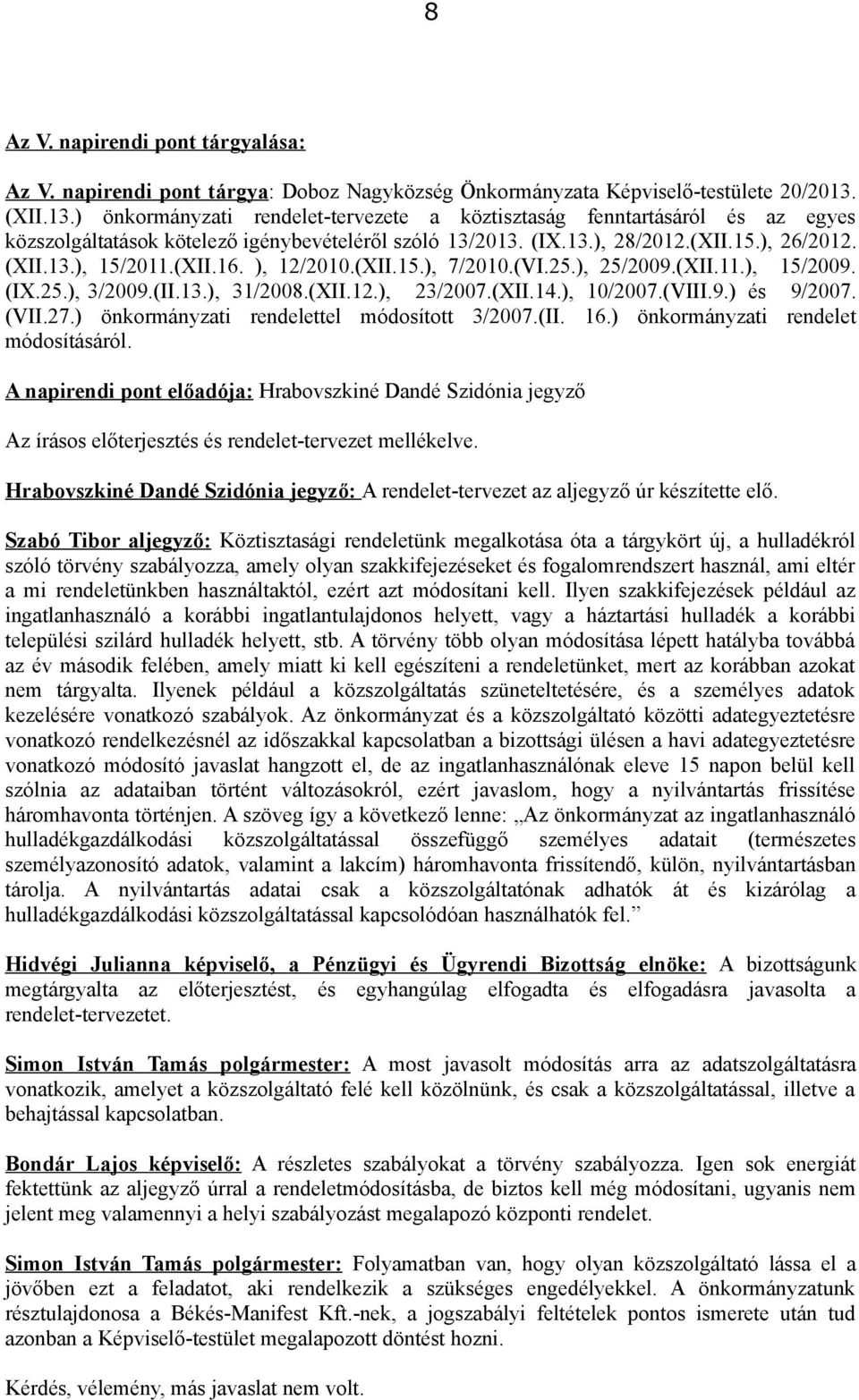 (XII.16. ), 12/2010.(XII.15.), 7/2010.(VI.25.), 25/2009.(XII.11.), 15/2009. (IX.25.), 3/2009.(II.13.), 31/2008.(XII.12.), 23/2007.(XII.14.), 10/2007.(VIII.9.) és 9/2007. (VII.27.