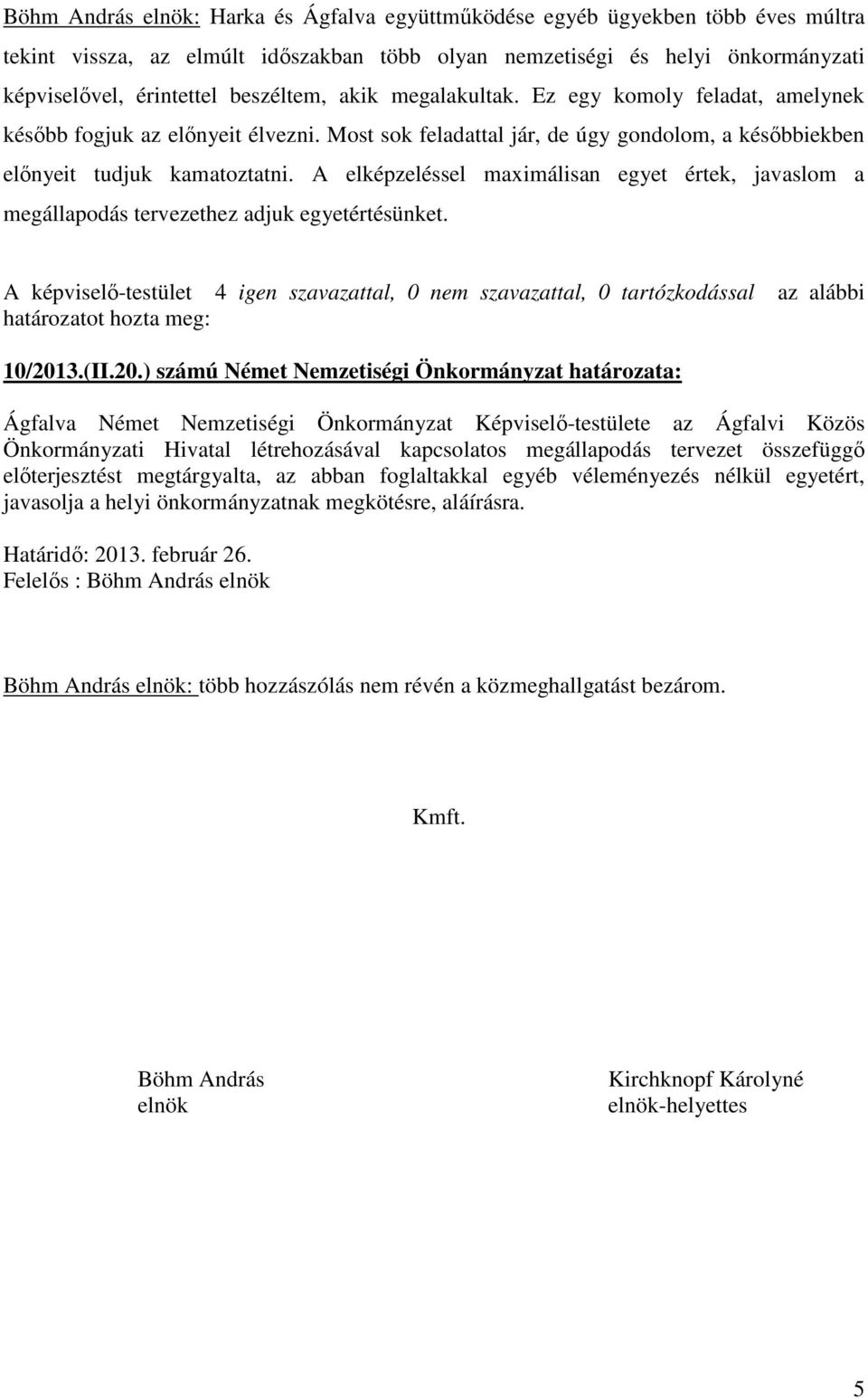 A elképzeléssel maximálisan egyet értek, javaslom a megállapodás tervezethez adjuk egyetértésünket. 10/201