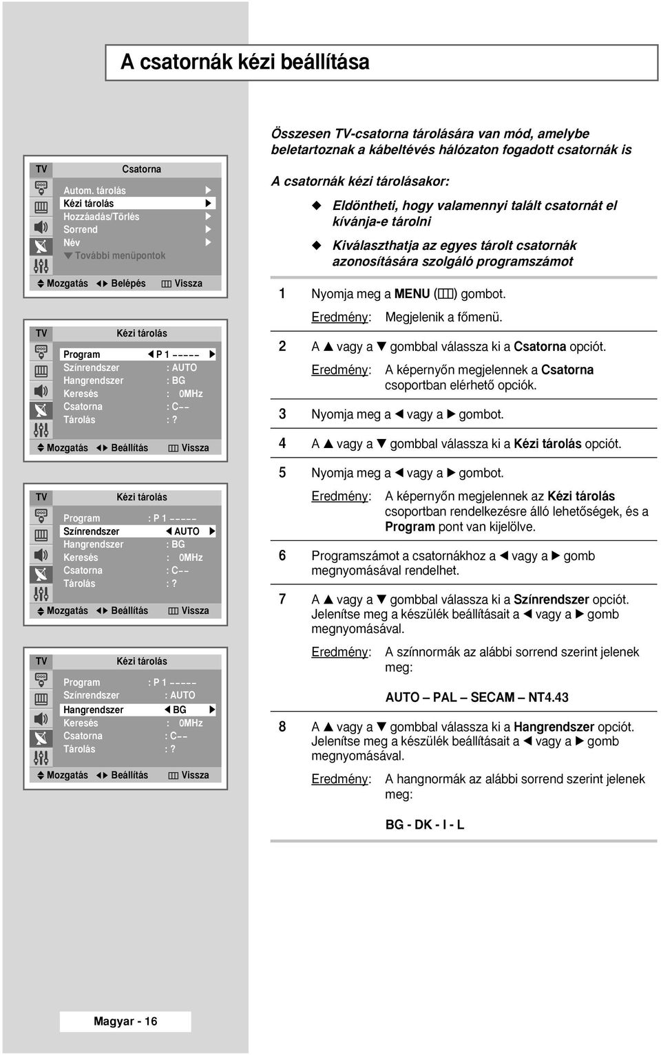 Keresés : 0MHz Csatorna : C-- Tárolás :? Kézi tárolás Program : P 1 ----- Színrendszer œ AUTO Hangrendszer : BG Keresés : 0MHz Csatorna : C-- Tárolás :?