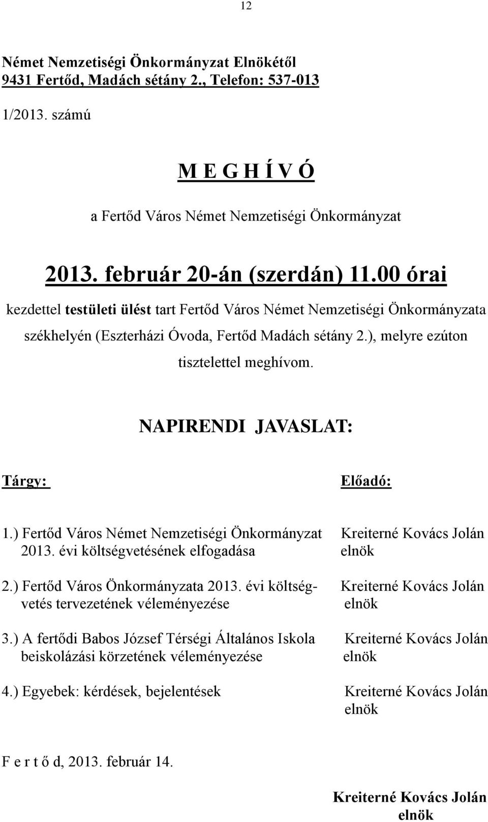 NAPIRENDI JAVASLAT: Tárgy: Előadó: 1.) Fertőd Város Német Nemzetiségi Önkormányzat Kreiterné Kovács Jolán 2013. évi költségvetésének elfogadása 2.) Fertőd Város Önkormányzata 2013.