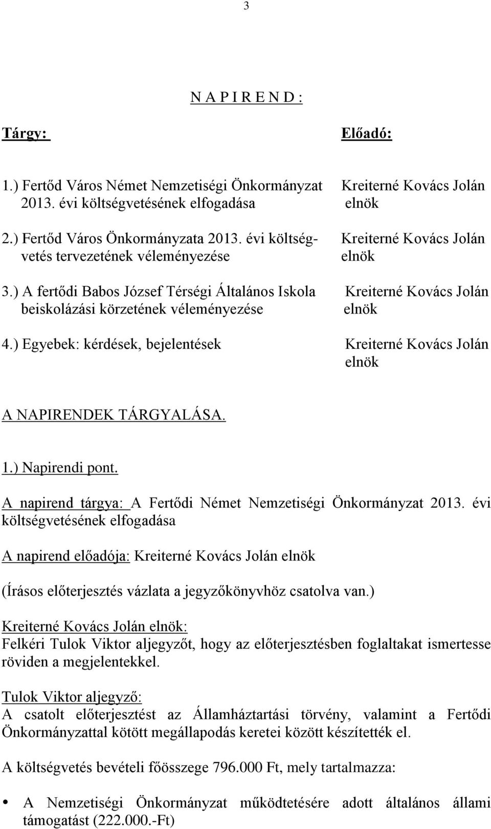 ) Egyebek: kérdések, bejelentések Kreiterné Kovács Jolán A NAPIRENDEK TÁRGYALÁSA. 1.) Napirendi pont. A napirend tárgya: A Fertődi Német Nemzetiségi Önkormányzat 2013.