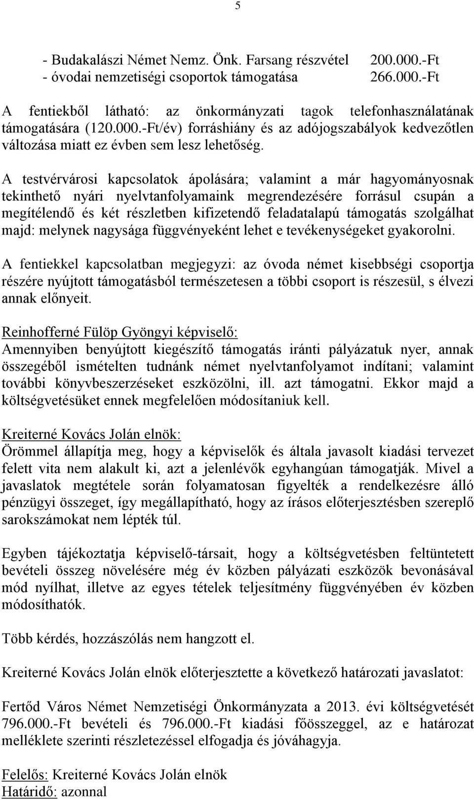 A testvérvárosi kapcsolatok ápolására; valamint a már hagyományosnak tekinthető nyári nyelvtanfolyamaink megrendezésére forrásul csupán a megítélendő és két részletben kifizetendő feladatalapú