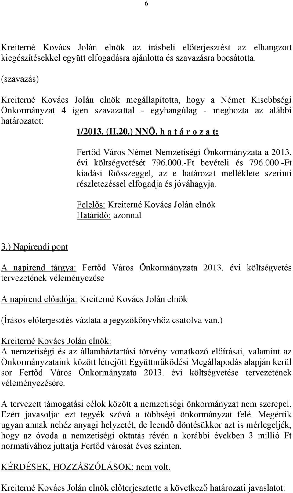 h a t á r o z a t: Fertőd Város Német Nemzetiségi Önkormányzata a 2013. évi költségvetését 796.000.-Ft bevételi és 796.000.-Ft kiadási főösszeggel, az e határozat melléklete szerinti részletezéssel elfogadja és jóváhagyja.