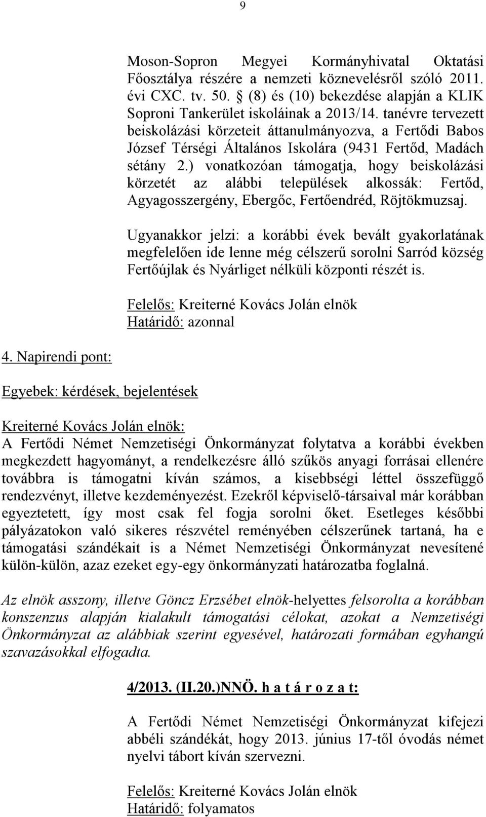 ) vonatkozóan támogatja, hogy beiskolázási körzetét az alábbi települések alkossák: Fertőd, Agyagosszergény, Ebergőc, Fertőendréd, Röjtökmuzsaj.