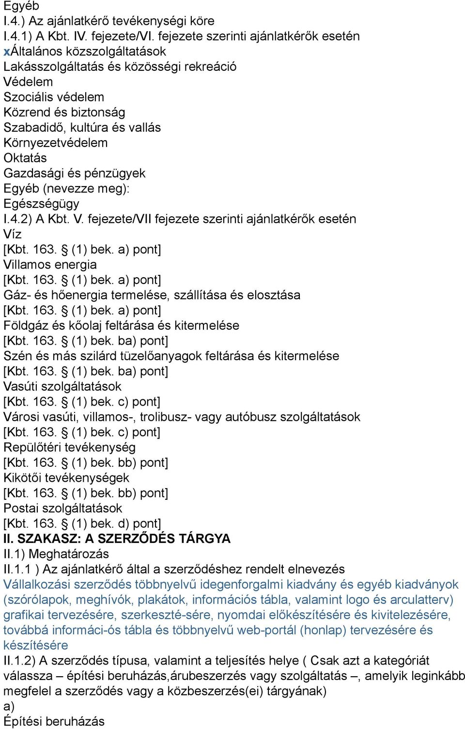 Környezetvédelem Oktatás Gazdasági és pénzügyek Egyéb (nevezze meg): Egészségügy I.4.2) A Kbt. V. fejezete/vii fejezete szerinti ajánlatkérők esetén Víz [Kbt. 163. (1) bek.