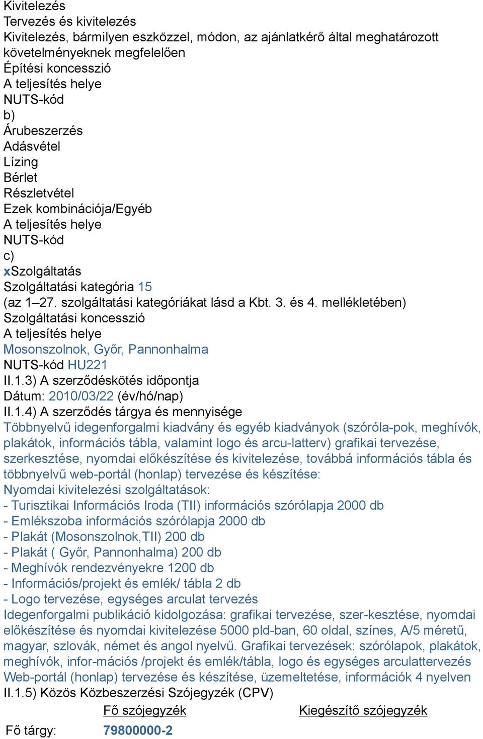 és 4. mellékletében) Szolgáltatási koncesszió A teljesítés helye Mosonszolnok, Győr, Pannonhalma NUTS-kód HU221 