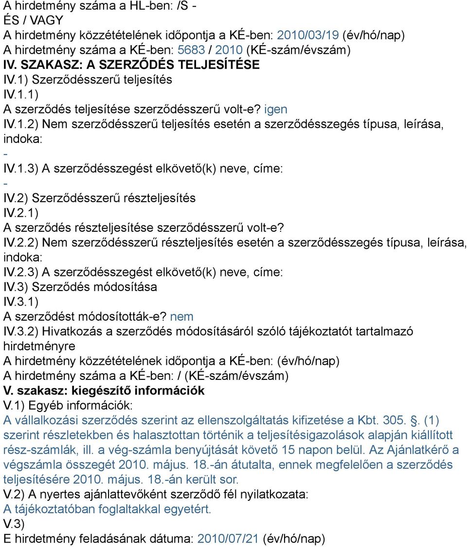 1.3) A szerződésszegést elkövető(k) neve, címe: - IV.2) Szerződésszerű részteljesítés IV.2.1) A szerződés részteljesítése szerződésszerű volt-e? IV.2.2) Nem szerződésszerű részteljesítés esetén a szerződésszegés típusa, leírása, indoka: IV.