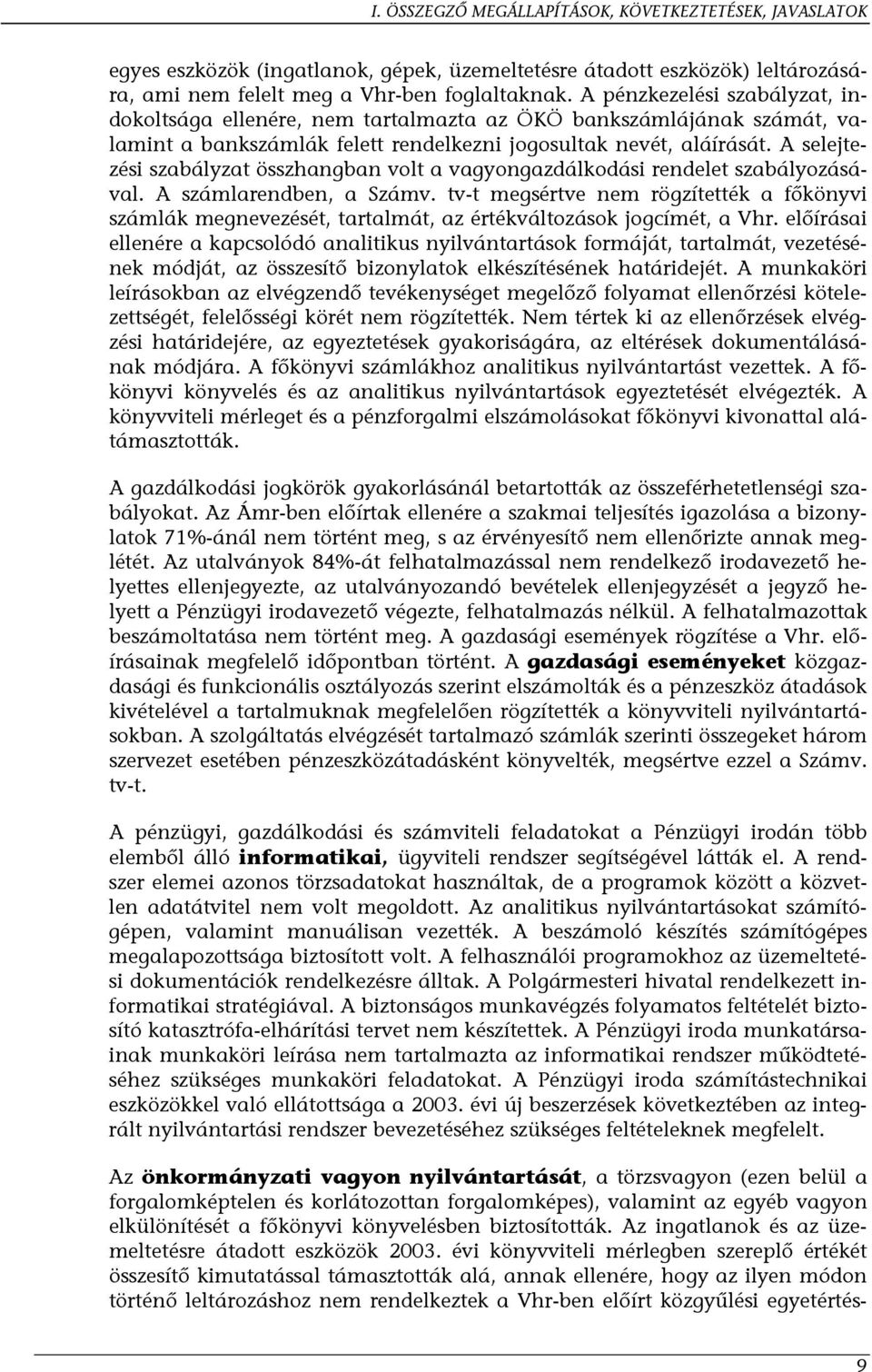 A selejtezési szabályzat összhangban volt a vagyongazdálkodási rendelet szabályozásával. A számlarendben, a Számv.