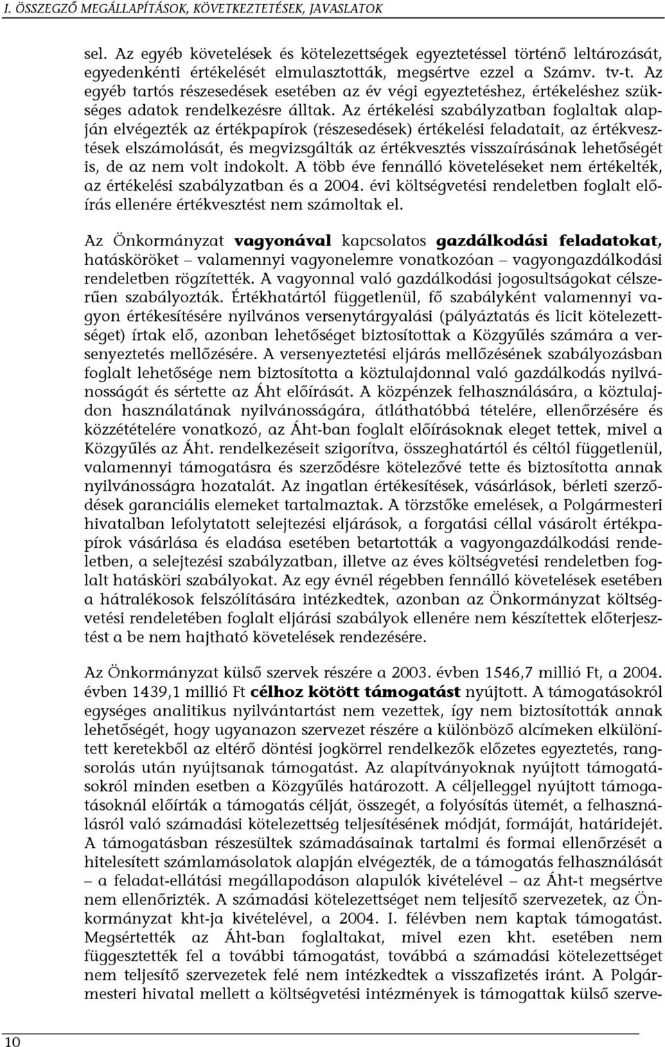 Az egyéb tartós részesedések esetében az év végi egyeztetéshez, értékeléshez szükséges adatok rendelkezésre álltak.