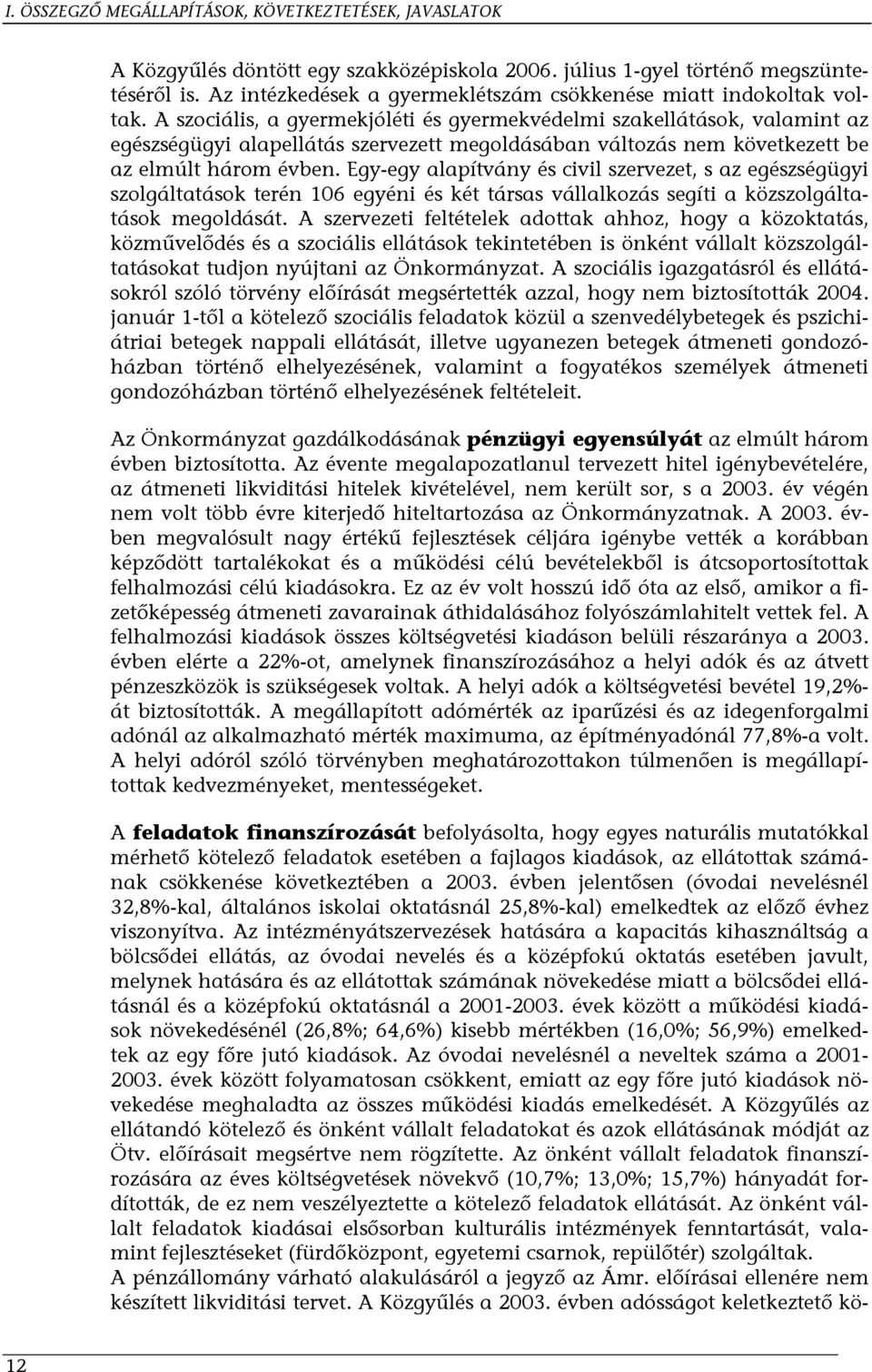 A szociális, a gyermekjóléti és gyermekvédelmi szakellátások, valamint az egészségügyi alapellátás szervezett megoldásában változás nem következett be az elmúlt három évben.