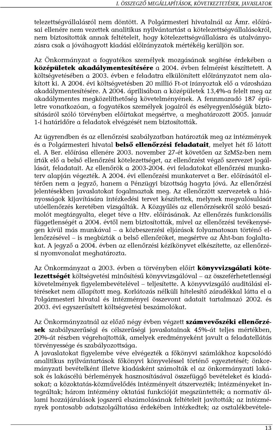 előirányzatok mértékéig kerüljön sor. Az Önkormányzat a fogyatékos személyek mozgásának segítése érdekében a középületek akadálymentesítésére a 2004. évben felmérést készíttetett.