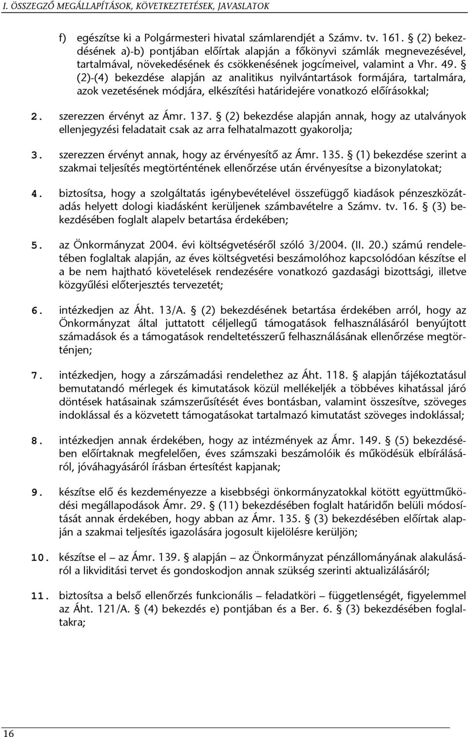 (2)-(4) bekezdése alapján az analitikus nyilvántartások formájára, tartalmára, azok vezetésének módjára, elkészítési határidejére vonatkozó előírásokkal; 2. szerezzen érvényt az Ámr. 137.