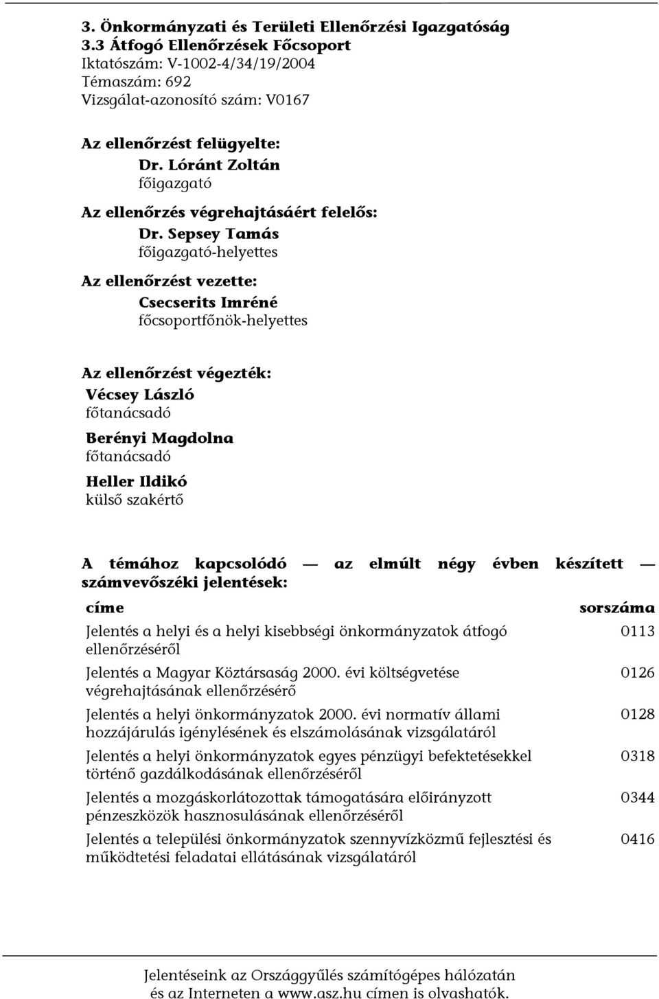 Sepsey Tamás főigazgató-helyettes Az ellenőrzést vezette: Csecserits Imréné főcsoportfőnök-helyettes Az ellenőrzést végezték: Vécsey László főtanácsadó Berényi Magdolna főtanácsadó Heller Ildikó