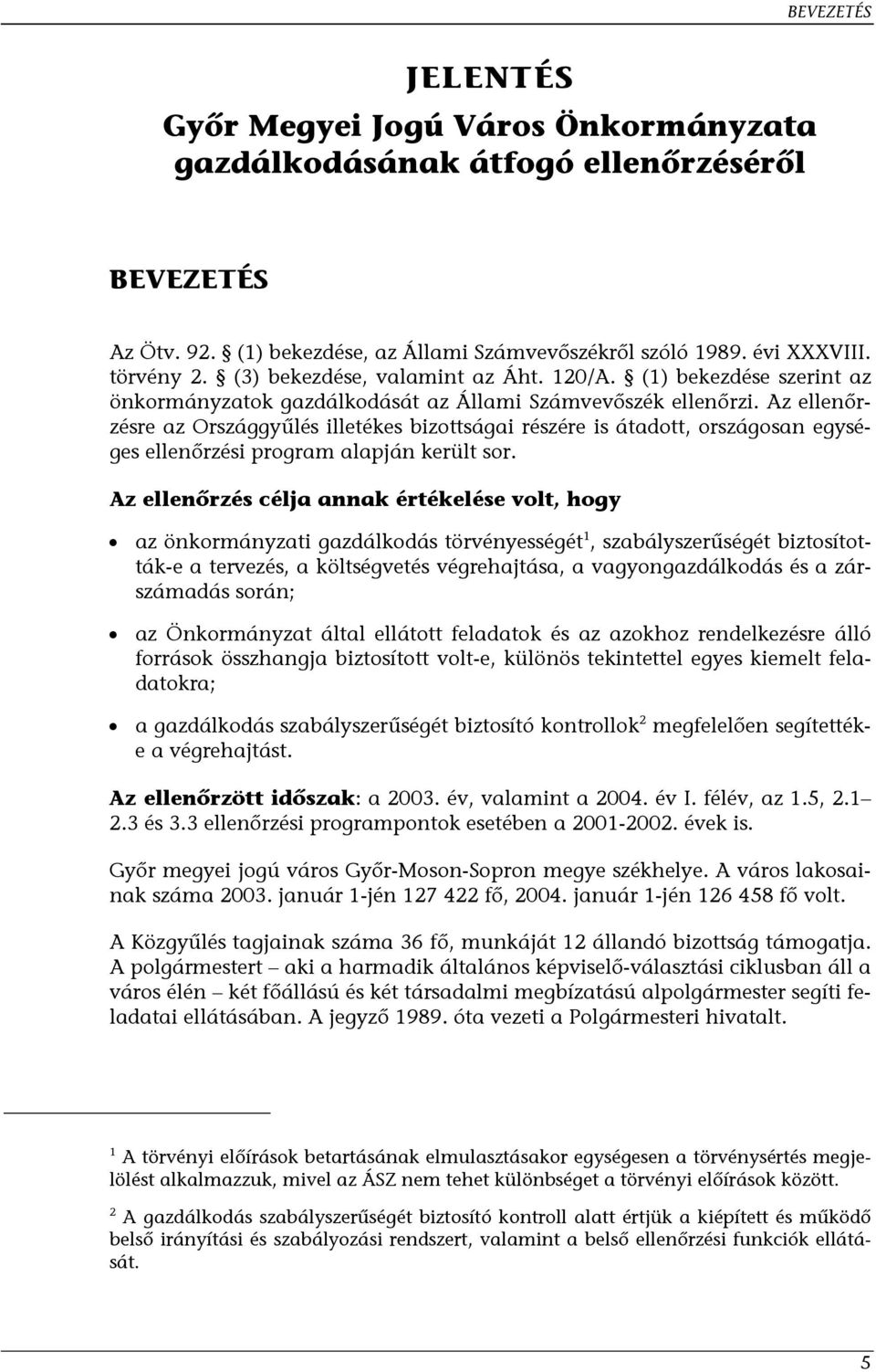 Az ellenőrzésre az Országgyűlés illetékes bizottságai részére is átadott, országosan egységes ellenőrzési program alapján került sor.