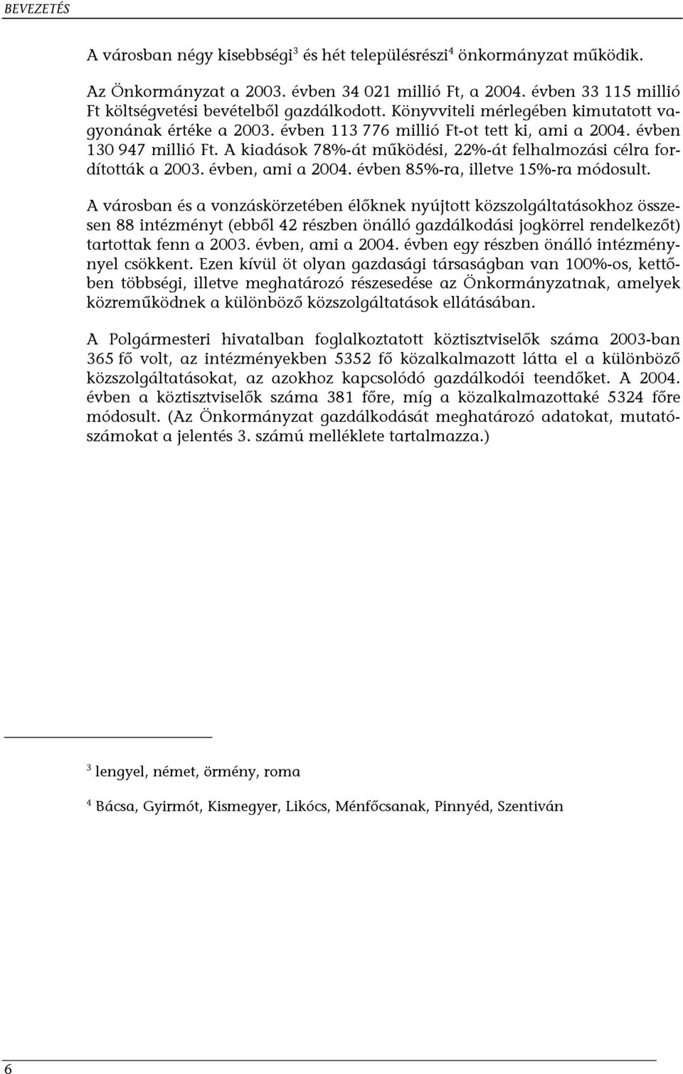 A kiadások 78%-át működési, 22%-át felhalmozási célra fordították a 2003. évben, ami a 2004. évben 85%-ra, illetve 15%-ra módosult.