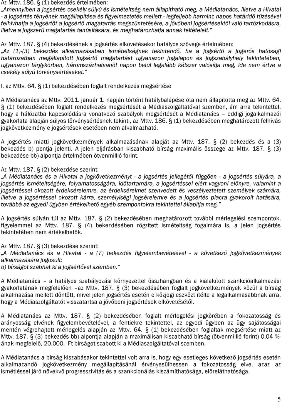 legfeljebb harminc napos határidő tűzésével felhívhatja a jogsértőt a jogsértő magatartás megszüntetésére, a jövőbeni jogsértésektől való tartózkodásra, illetve a jogszerű magatartás tanúsítására, és