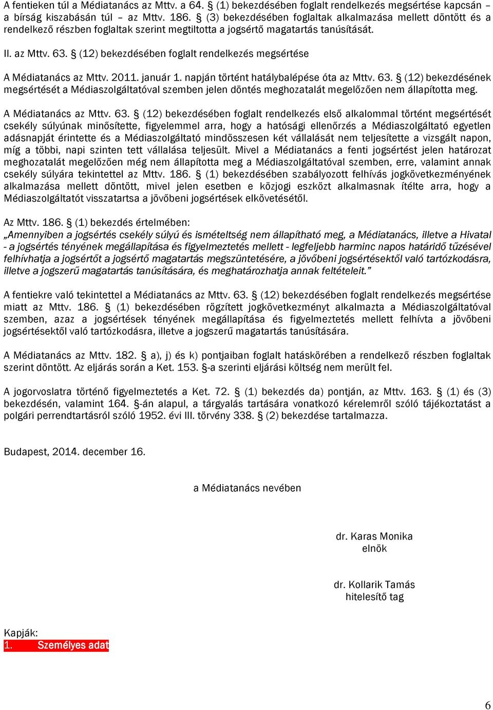 (12) bekezdésében foglalt rendelkezés megsértése A Médiatanács az Mttv. 2011. január 1. napján történt hatálybalépése óta az Mttv. 63.