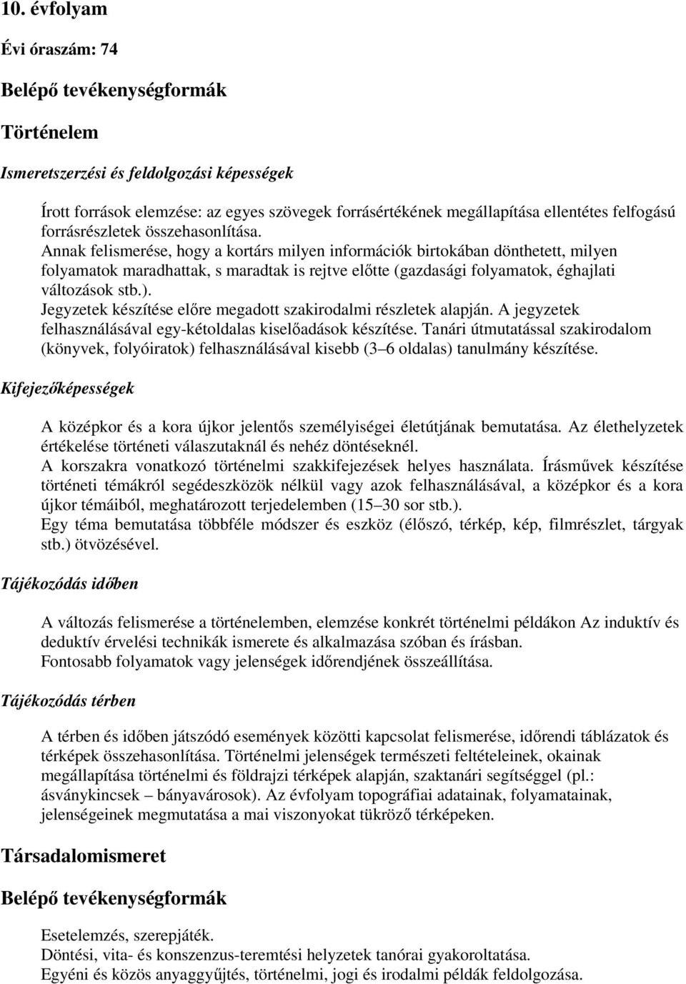 Annak felismerése, hogy a kortárs milyen információk birtokában dönthetett, milyen folyamatok maradhattak, s maradtak is rejtve előtte (gazdasági folyamatok, éghajlati változások stb.).