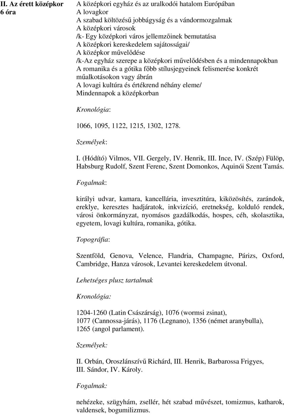 konkrét műalkotásokon vagy ábrán A lovagi kultúra és értékrend néhány eleme/ Mindennapok a középkorban 1066, 1095, 1122, 1215, 1302, 1278. I. (Hódító) Vilmos, VII. Gergely, IV. Henrik, III. Ince, IV.