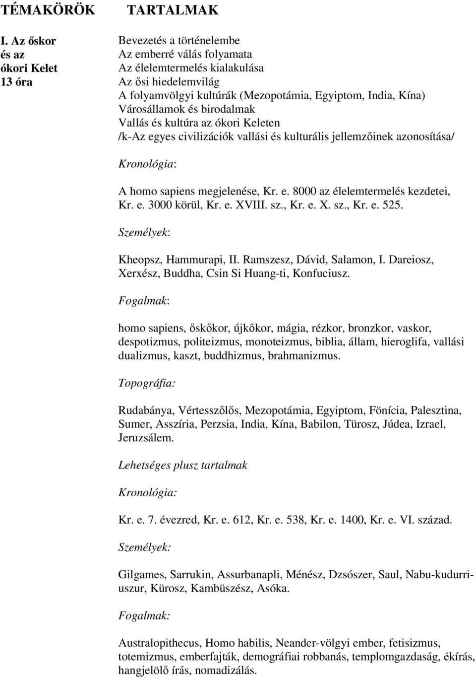 India, Kína) Városállamok és birodalmak Vallás és kultúra az ókori Keleten /k-az egyes civilizációk vallási és kulturális jellemzőinek azonosítása/ A homo sapiens megjelenése, Kr. e. 8000 az élelemtermelés kezdetei, Kr.