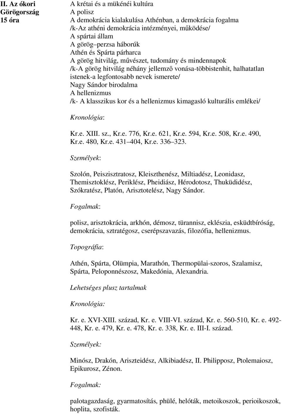 Nagy Sándor birodalma A hellenizmus /k- A klasszikus kor és a hellenizmus kimagasló kulturális emlékei/ Kr.e. XIII. sz., Kr.e. 776, Kr.e. 621, Kr.e. 594, Kr.e. 508, Kr.e. 490, Kr.e. 480, Kr.e. 431 404, Kr.