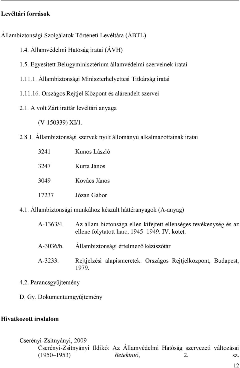 1. Állambiztonsági munkához készült háttéranyagok (A-anyag) A-1363/4. A-3036/b. A-3233. Az állam biztonsága ellen kifejtett ellenséges tevékenység és az ellene folytatott harc, 1945 1949. IV. kötet.