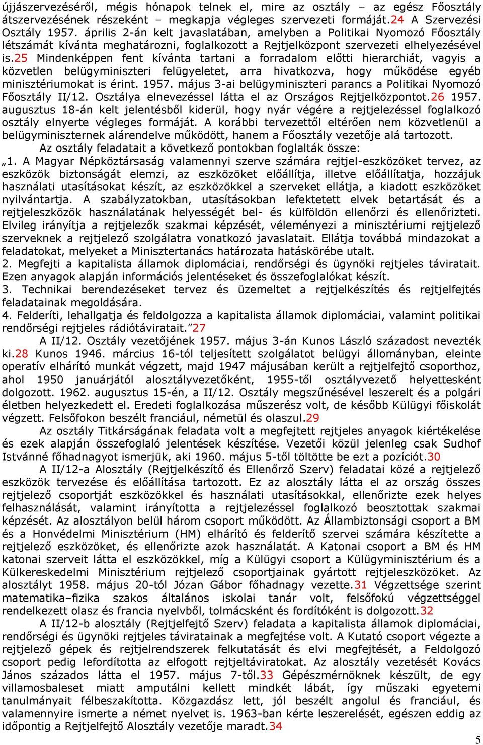 25 Mindenképpen fent kívánta tartani a forradalom előtti hierarchiát, vagyis a közvetlen belügyminiszteri felügyeletet, arra hivatkozva, hogy működése egyéb minisztériumokat is érint. 1957.