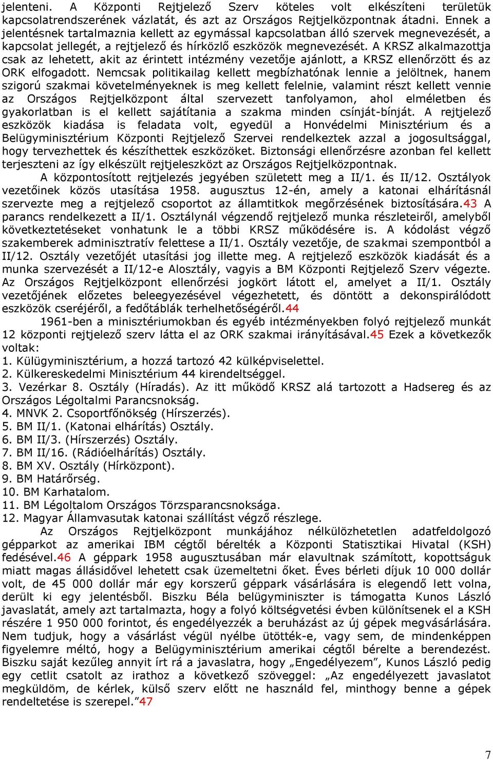 A KRSZ alkalmazottja csak az lehetett, akit az érintett intézmény vezetője ajánlott, a KRSZ ellenőrzött és az ORK elfogadott.