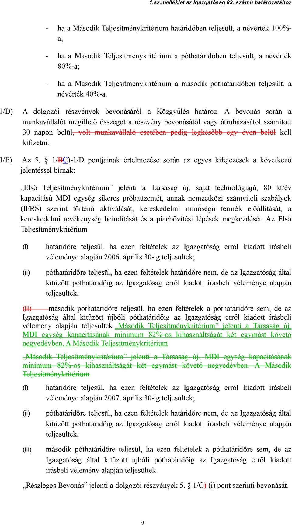 A bevonás során a munkavállalót megillető összeget a részvény bevonásától vagy átruházásától számított 30 napon belül, volt munkavállaló esetében pedig legkésőbb egy éven belül kell kifizetni. Az 5.