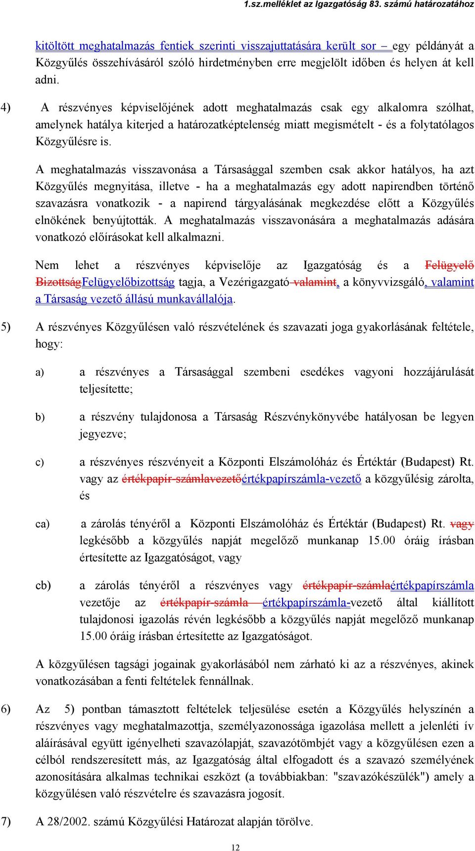 A meghatalmazás visszavonása a Társasággal szemben csak akkor hatályos, ha azt Közgyűlés megnyitása, illetve - ha a meghatalmazás egy adott napirendben történő szavazásra vonatkozik - a napirend