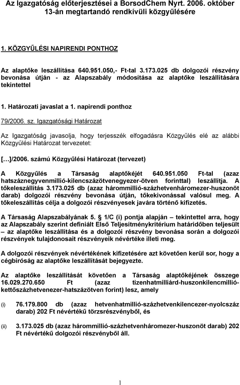 Igazgatósági Határozat Az Igazgatóság javasolja, hogy terjesszék elfogadásra Közgyűlés elé az alábbi Közgyűlési Határozat tervezetet: [ ]/2006.