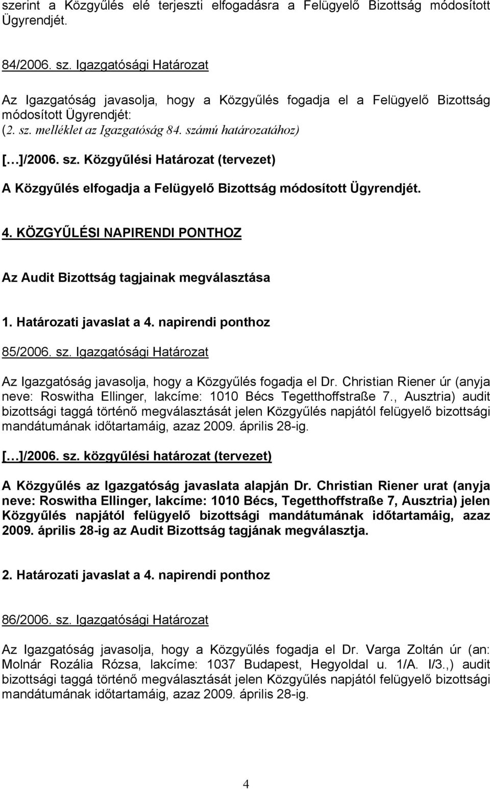 melléklet az Igazgatóság 84. számú határozatához) [ ]/2006. sz. Közgyűlési Határozat (tervezet) A Közgyűlés elfogadja a Felügyelő Bizottság módosított Ügyrendjét. 4.