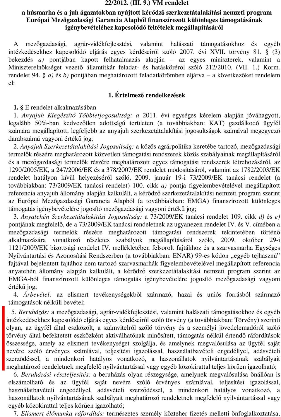 kapcsolódó feltételek megállapításáról A mezőgazdasági, agrár-vidékfejlesztési, valamint halászati támogatásokhoz és egyéb intézkedésekhez kapcsolódó eljárás egyes kérdéseiről szóló 2007. évi XVII.