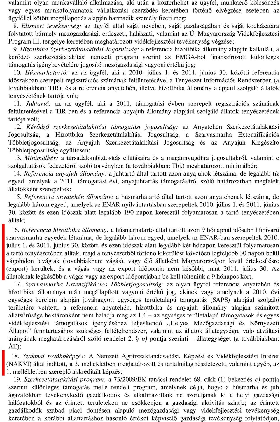 Elismert tevékenység: az ügyfél által saját nevében, saját gazdaságában és saját kockázatára folytatott bármely mezőgazdasági, erdészeti, halászati, valamint az Új Magyarország Vidékfejlesztési